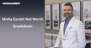 misha ezratti net worth